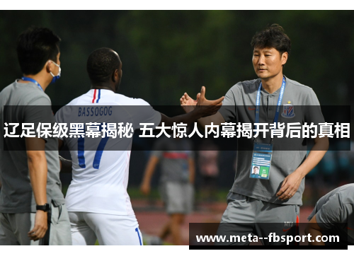 辽足保级黑幕揭秘 五大惊人内幕揭开背后的真相