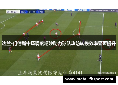 达兰·门德斯中场调度精妙助力球队攻防转换效率显著提升