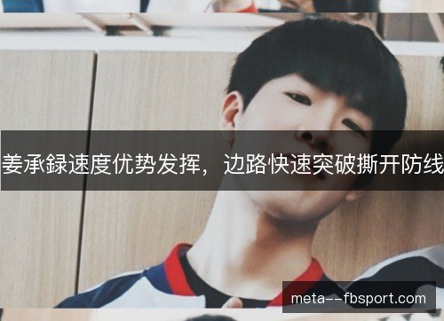 姜承録速度优势发挥,边路快速突破撕开防线 姜承録速度优势发挥,边路快速突破撕开防线