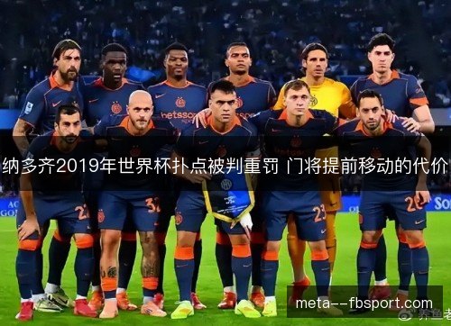 纳多齐2019年世界杯扑点被判重罚 门将提前移动的代价 纳多齐2019年世界杯扑点被判重罚 门将提前移动的代价